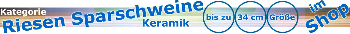 Riesen Sparschweine Keramik Übersicht im Spardosenshop|default:Riesen Sparschwein bis 34 cm|default:.NAME